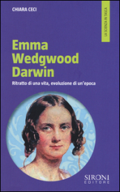 Emma Wedgwood Darwin. Ritratto di una vita, evoluzione di un epoca