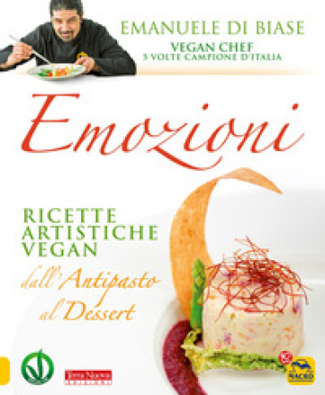 Emozioni. Ricette artistiche vegan. Dall'antipasto al dessert - Emanuele Di Biase