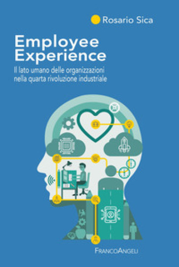 Employee Experience. Il lato umano delle organizzazioni nella quarta rivoluzione industriale - Rosario Sica