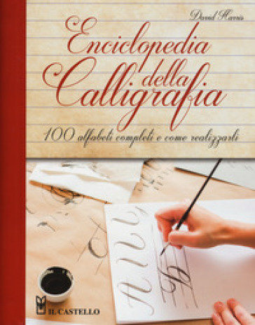 Enciclopedia della calligrafia. 100 alfabeti completi e come realizzarli. Ediz. a spirale - David Harris