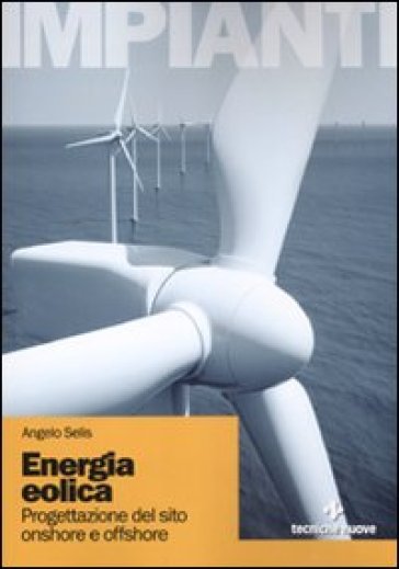 Energia eolica. Progettazione de sito onshore e offshore. Ediz. illustrata - Angelo Selis