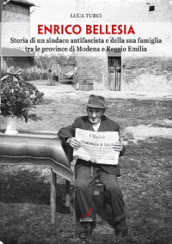 Enrico Bellesia. Storia di un sindaco antifascista e della sua famiglia tra le province di Modena e Reggio Emilia