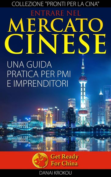 Entrare nel mercato cinese. Una guida pratica per PMI e imprenditori - DANAI KROKOU