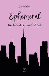 Ephemeral. Un diario di Ivy Pearl Parker