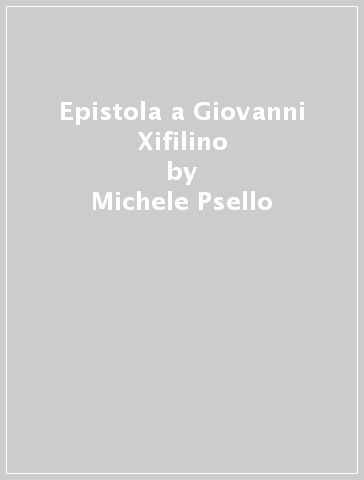 Epistola a Giovanni Xifilino - Michele Psello