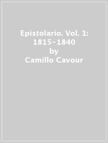 Epistolario. Vol. 1: 1815-1840 - Camillo Cavour