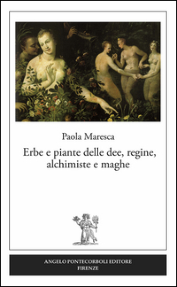 Erbe e piante delle dee, regine, alchimiste e maghe - Paola Maresca