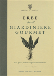 Erbe per il giardinere gourmet. Una guida pratica dal giardino alla tavola. Ediz. illustrata