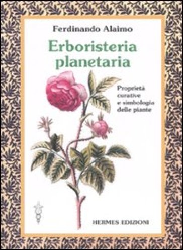 Erboristeria planetaria. Proprietà curative e simbologia delle piante. Ediz. illustrata - Ferdinando Alaimo