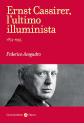 Ernst Cassirer, l ultimo illuminista. 1874-1945