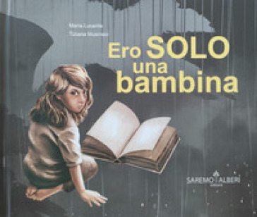 Ero solo una bambina. Ediz. illustrata - Maria Lucente - Tiziana Musmeci