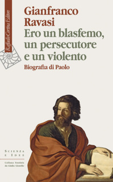 Ero un blasfemo, un persecutore e un violento. Biografia di Paolo - Gianfranco Ravasi