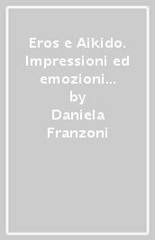 Eros e Aikido. Impressioni ed emozioni di una «giovane» principiante