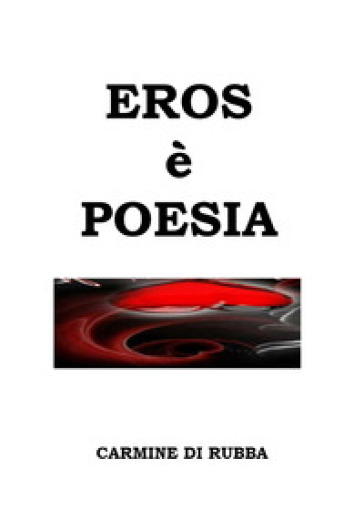 Eros è poesia - Carmine Di Rubba