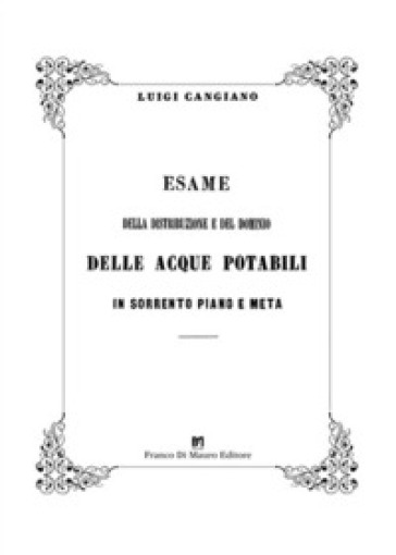 Esame della distribuzione e del dominio delle acque potabili in Sorrento Piano e Meta. Ediz. in facsimile - Luigi Cangiano