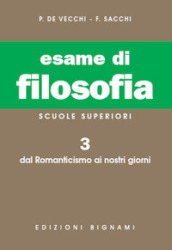 Esame di filosofia. Per le Scuole superiori. Vol. 3: Dal Romanticismo ai nostri giorni