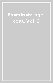 Esaminate ogni cosa. Vol. 2