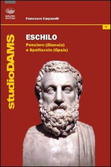 Eschilo. Pensiero (Dianoia) e spettacolo (Opsis) - Francesco Carpanelli