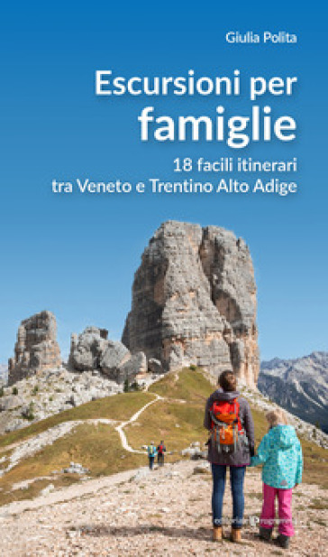 Escursioni per famiglie. 18 facili itinerari tra Veneto e Trentino Alto Adige - Giulia Polita