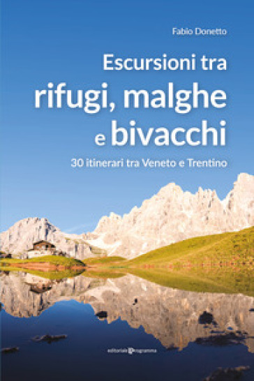 Escursioni tra rifugi, malghe e bivacchi. 30 itinerari tra Veneto e Trentino - Fabio Donetto