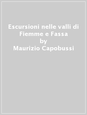 Escursioni nelle valli di Fiemme e Fassa - Maurizio Capobussi