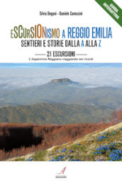 Escursionismo a Reggio Emilia. Sentieri e storie dalla A alla Z. 21 escursioni, l Appennino Reggiano viaggiando nei ricordi