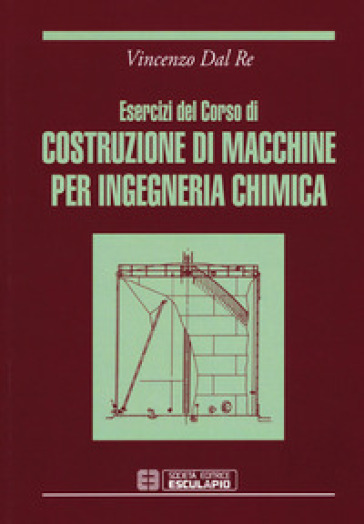 Esercizi del corso di costruzioni di macchine per ingegneria chimica - Vincenzo Dal Re