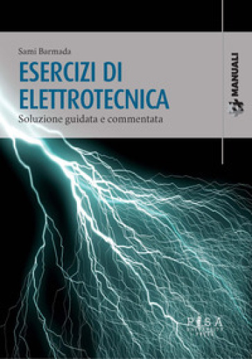 Esercizi di elettrotecnica. Soluzione guidata e commentata - Sami Barmada