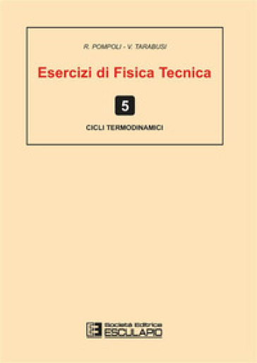 Esercizi di fisica tecnica. Cicli termodinamici - Roberto Pompoli - V. Tarabusi