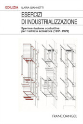 Esercizi di industrializzazione. Sperimentazione costruttiva per l edilizia scolastica (1951-1979)