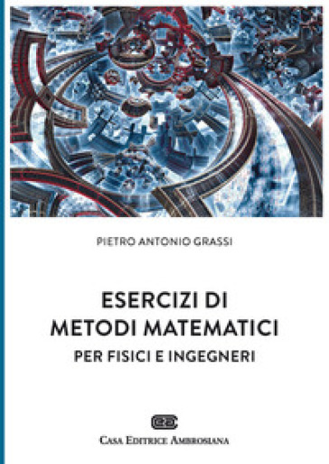 Esercizi di metodi matematici per fisici e ingegneri - Pietro Antonio Grassi