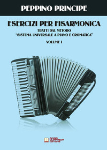 Esercizi per fisarmonica. Tratti dal metodo sistema universale a piano e cromatica. Vol. 1 - PRINCIPE PEPPINO