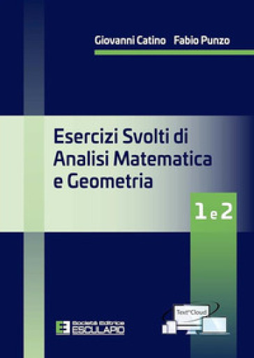 Esercizi svolti di analisi matematica e geometria 1 e 2 - Giovanni Catino - Fabio Punzo