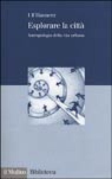 Esplorare la città. Antropologia della vita urbana - Ulf Hannerz