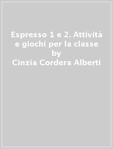 Espresso 1 e 2. Attività e giochi per la classe - Cinzia Cordera Alberti