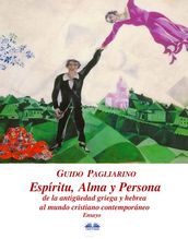 Espíritu, Alma Y Persona. De La Antiguedad Griega Y Hebrea Al Mundo Cristiano Contemporáneo