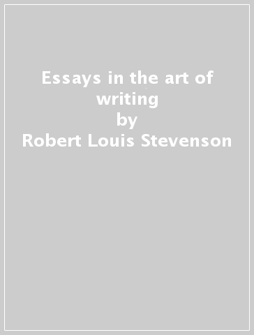 Essays in the art of writing - Robert Louis Stevenson