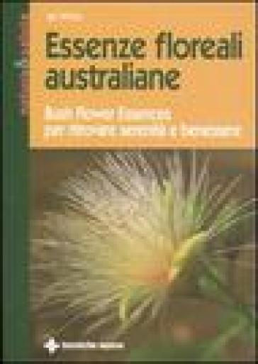 Essenze floreali australiane. Bush flower essences per ritrovare serenità e benessere - Ian White