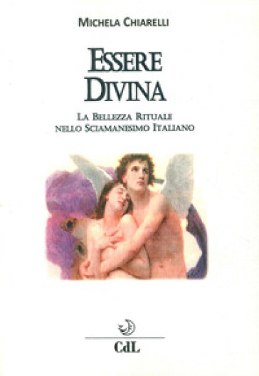 Essere divina. La bellezza rituale nello sciamanesimo italiano - Michela Chiarelli