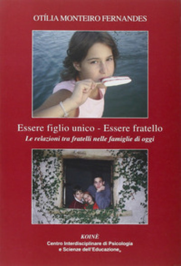 Essere figlio unico-Essere fratello. Le realzioni tra fratelli nelle famiglie di oggi - Otìlia Monteiro Fernandes