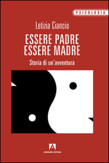 Essere padre, essere madre. Storia di un'avventura - Letizia Ciancio