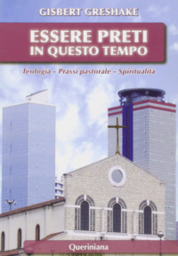 Essere preti in questo tempo. Teologia, prassi pastorale, spiritualità - Gisbert Greshake