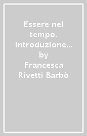 Essere nel tempo. Introduzione alla filosofia dell essere fondamento di libertà