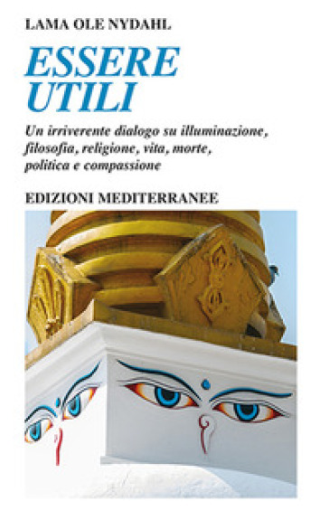 Essere utili. Un irriverente dialogo su illuminazione, filosofia, religione, vita, morte, politica e compassione - Ole Nydahl (lama)