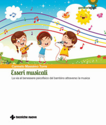 Esseri musicali. La via al benessere psicofisico del bambino attraverso la musica. Con QR code - Carmelo Massimo Torre