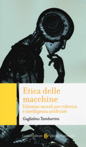 Etica delle macchine. Dilemmi morali per robotica e intelligenza artificiale - Guglielmo Tamburrini