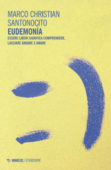 Eudemonìa. Essere liberi significa comprendere, lasciare andare e amare - Marco Christian Santonocito