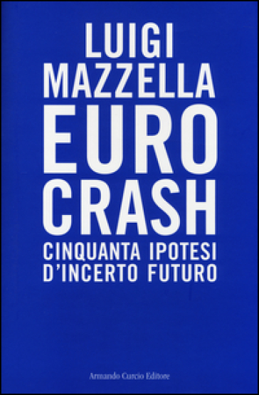 Euro crash. Cinquanta ipotesi d'incerto futuro - Luigi Mazzella