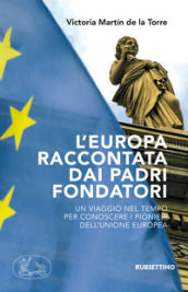 L Europa raccontata dai padri fondatori. Un viaggio nel tempo per conoscere i pionieri dell Unione Europea