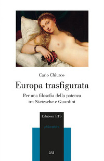 Europa trasfigurata. Per una filosofia della potenza tra Nietzsche e Guardini - Carlo Chiurco